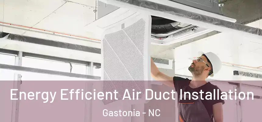  Energy Efficient Air Duct Installation Gastonia - NC