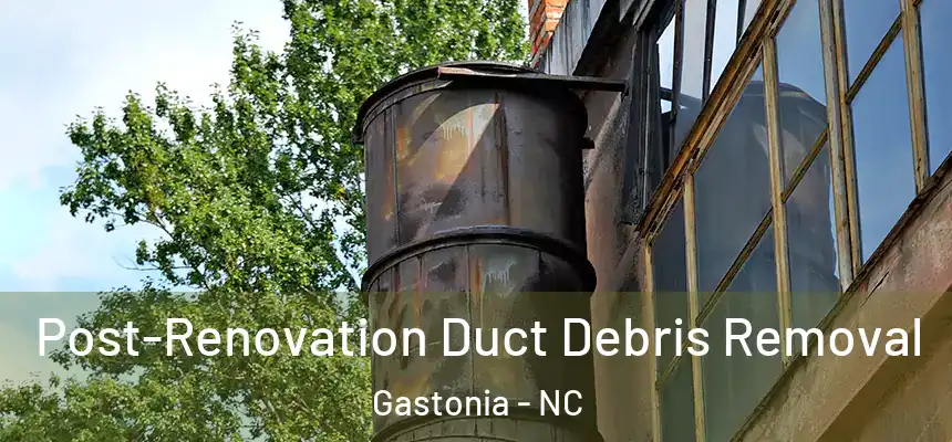  Post-Renovation Duct Debris Removal Gastonia - NC