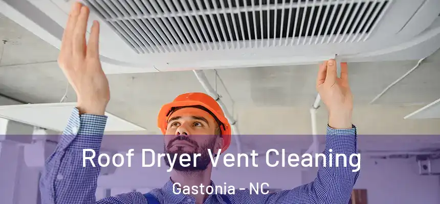  Roof Dryer Vent Cleaning Gastonia - NC